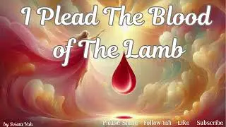 I PLEAD THE BLOOD OF THE LAMB ~ My Shield and Redemption