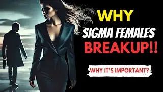 Why Sigma Females Break Up: 9 Powerful Reasons That Will Change Your Life