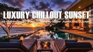 Luxury Chillout | Sunset at the Infinity Pool Villa (1-Hour Ambient Escape)
