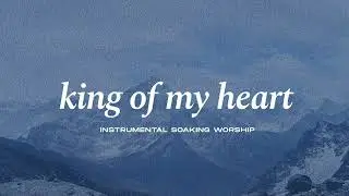 KING OF MY HEART || INSTRUMENTAL SOAKING WORSHIP || PIANO & PAD PRAYER SONG