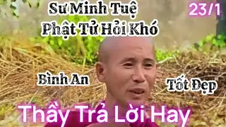 23/1 Phật tử đặt câu hỏi khó Sư Thầy Minh Tuệ trả lời hay ,mọi điều bình an tốt đẹp vui vẻ