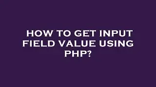 How to get input field value using php?