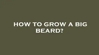 How to grow a big beard?