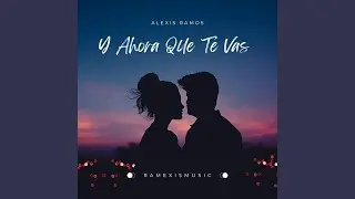 Y Ahora Que Te Vas