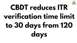 CBDT reduces ITR verification time limit to 30 days from 120 days