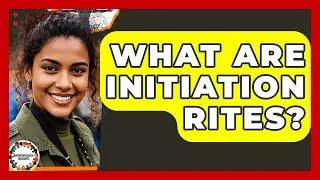 What Are Initiation Rites? - Anthropology Insights