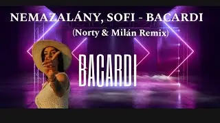 NEMAZALÁNY, SOFI - BACARDI (Norty & Milán Remix)