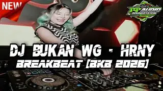 DJ BREAKBEAT (BKB) HRNY - BUKAN WG VIRAL TERBARU FULL BASS 2026 