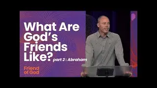 What Are God&rsquo;s Friends Like? pt. 2 - Abraham | Friend of God | Preston Morrison