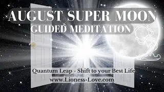 AUGUST 2023 FULL SUPER MOON GUIDED MEDITATION | QUANTUM LEAP￼