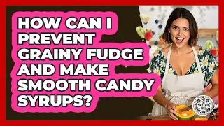 How Can I Prevent Grainy Fudge And Make Smooth Candy Syrups? - The Skillful Chef