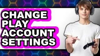 How to Change Play Account Settings in 2025 - Full Guide