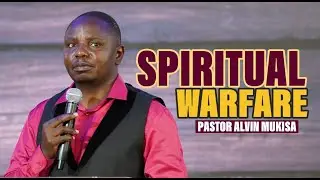 SPIRITUAL WARFARE BY PASTOR ALVIN MUKISA