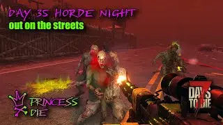 7 Days To Die - Day 35 Horde Night - out on the streets