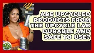 Are Upcycled Products from The Upcycle Lab Durable and Safe to Use? - The Upcycle Lab