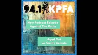 KPFA Radio Presents Against The Grain w/ host C.S. Soong interviewing Sandy Grande