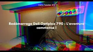 Dans l'atelier #1 : Redémarrage Dell Optiplex 790 Acheté 25€ !! (Nouveau PC d'atelier)