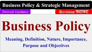 Nature, Importance, purpose of Business Policy, Business Policy and Strategic Management,