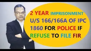UP TO TWO YEAR IMPRISONMENT UNDER SECTION  166/166A OF IPC 1860 FOR POLICE IF REFUSE TO FILE FIR