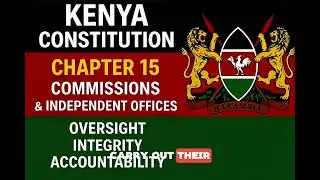 Kenya Constitution Explained | Chapter 15 | Commissions and Independent Offices