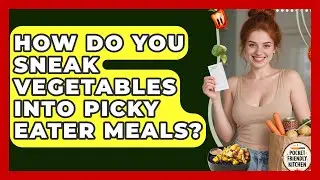 How Do You Sneak Vegetables Into Picky Eater Meals? - Pocket Friendly Kitchen