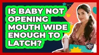 Is Baby Not Opening Mouth Wide Enough to Latch?