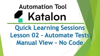 Katalon Quick Learning Sessions: Lesson 02 &ndash; Automate Tests Manual View &ndash; No Code