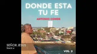 DONDE ESTA TU FE, ( full album ) ANTONIO CONDE, Vol.3