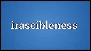 Irascibleness Meaning