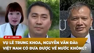 Hội Luận Trong Tuần P4 (01-06-2026) Vụ Lê Trung Khoa, Nguyễn Văn Đài: VN có đưa được về nước không?