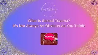 Sexual Trauma: From Inappropriate Touch to Unsolicited Sexual Comments and Even Ancestral Wounds