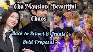Cha Mansion: Beautiful Chaos ⭐  &ldquo;Back to School & Jenny&rsquo;s Bold Proposal&rdquo;