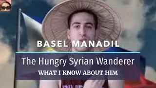 THE HUNGRY SYRIAN WANDERER- BASEL MANADIL-WHAT I KNOW ABOUT HIM