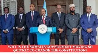 WHY IS THE SOMALIA GOVERNMENT MOVING SO QUICKLY TO CHANGE THE CONSTITUTION?