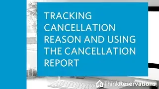 Tracking Cancellation Reason & Using the Cancellation Report | ThinkReservations