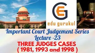 Important Court Judgement Series |  Lecture 23 | THREE JUDGES CASES ( 1981, 1993 and 1998 )