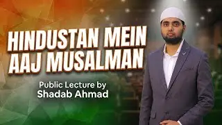 Hindustan Mein Aaj Musalman  | Public Lecture By Shadab Ahmad | हिंदुस्तान में आज मुसलमान