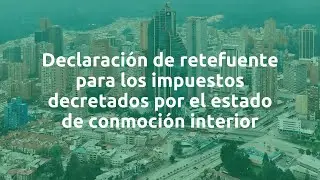 Declaraci&oacute;n de retefuente para los impuestos decretados por el estado de conmoci&oacute;n interior