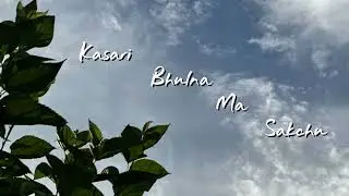 Kasari Bhulna Ma Sakchu 