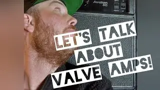 Lets talk about Valve Amps!
