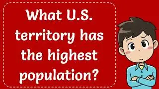 Which U.S. territory has the highest population? Explained