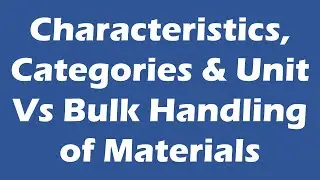 Characteristics, Categories & Unit Vs Bulk Handling of Materials in Material Handling.