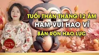 Tuổi Thân Tháng 12 Âm 2025 Ham Vui Hao Ví, Bận Rộn Hao Lực I PHONG THỦY SONG HÀ