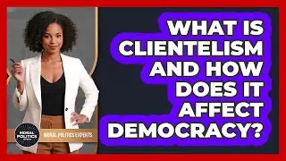 What Is Clientelism And How Does It Affect Democracy? - Moral Politics Experts