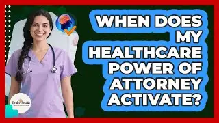 When Does My Healthcare Power of Attorney Activate?