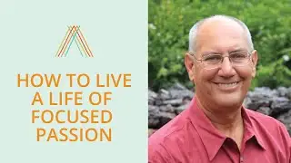 How to Live a Life of Focused Passion
