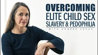 Overcoming Elite Child Sex Slavery & Pedophilia - Anneke Lucas Part 1