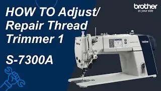 HOW TO Adjust/Repair Thread Trimmer 1 [Brother S-7300A]