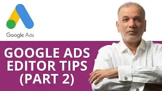 Google Ads Editor Tutorial | How To Use Google Ads Editor [Part 2]