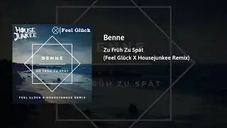 Benne - Zu Früh Zu Spät (Feel Glück X Housejunkee Remix)